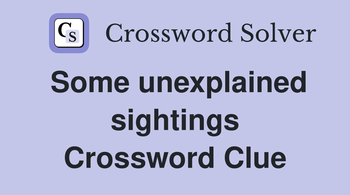 Some unexplained sightings Crossword Clue