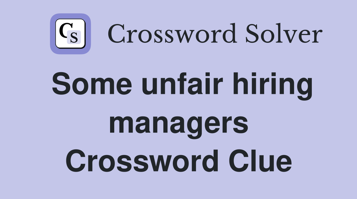 Some unfair hiring managers Crossword Clue