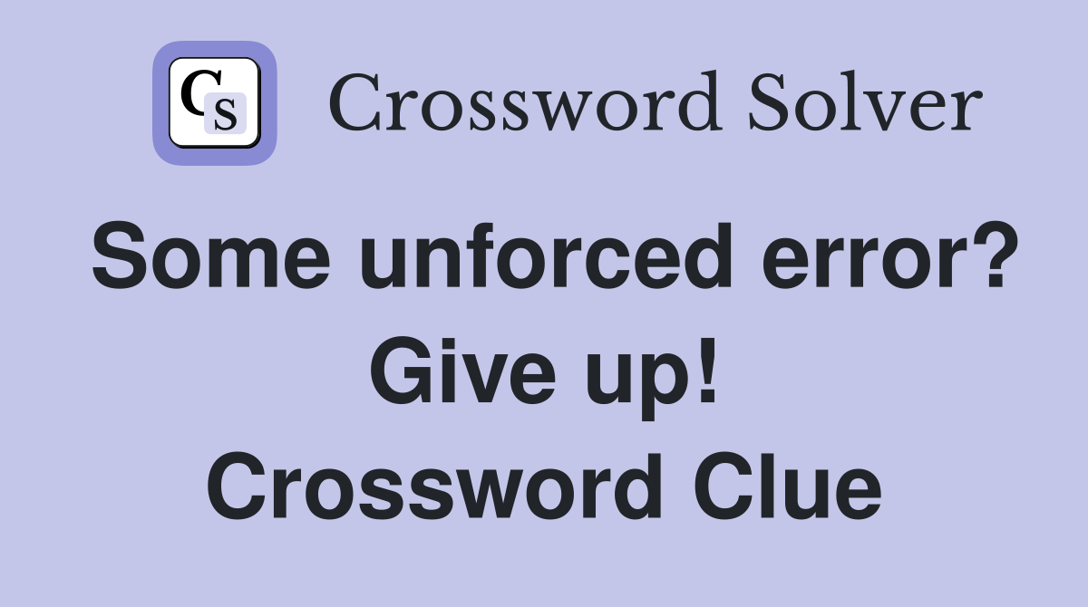 Some unforced error? Give up! Crossword Clue