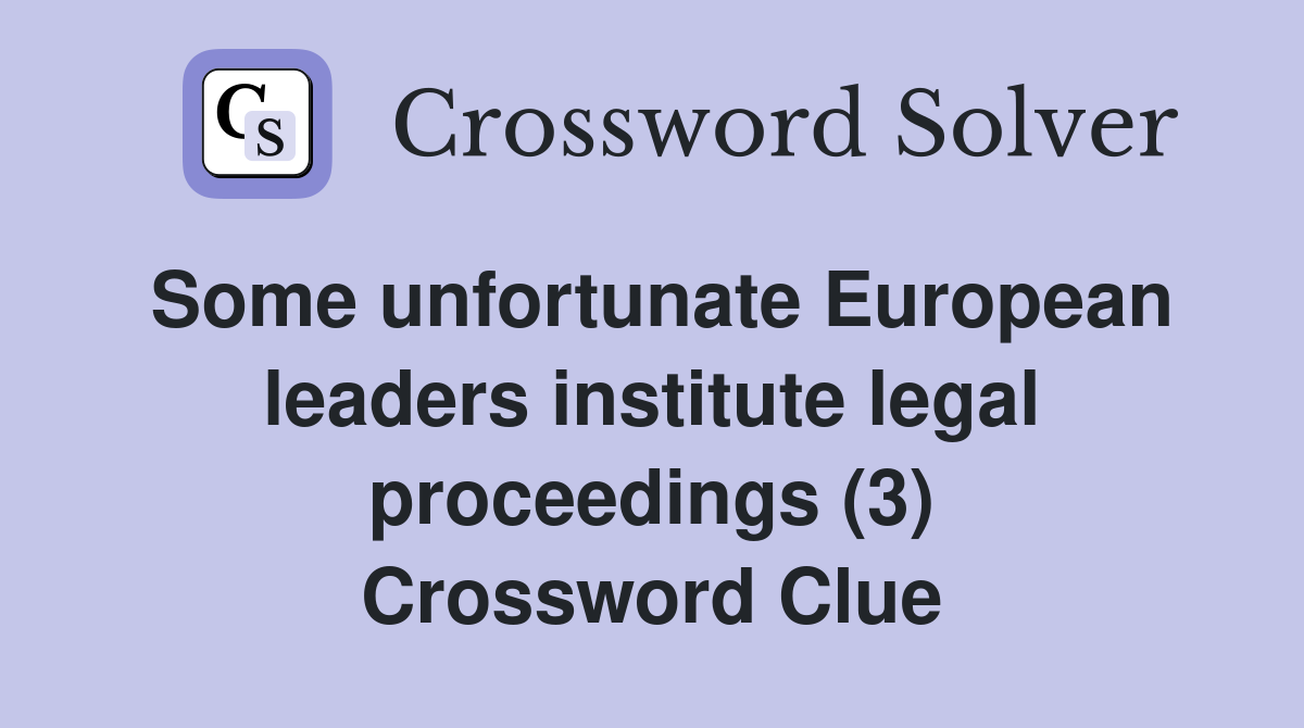 Some unfortunate European leaders institute legal proceedings (3) Crossword Clue