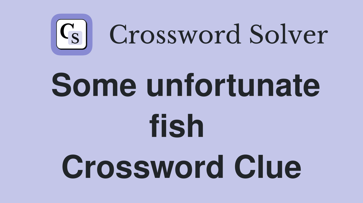 Some unfortunate fish  Crossword Clue