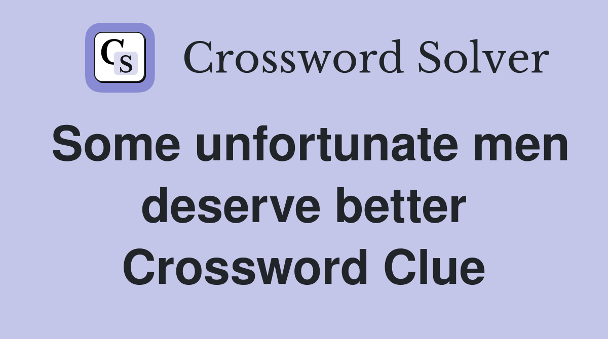 Some unfortunate men deserve better Crossword Clue