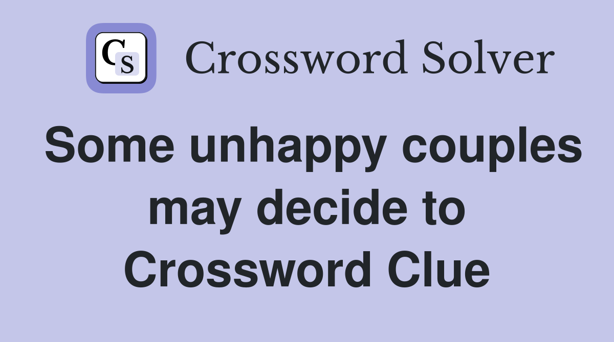 Some unhappy couples may decide to Crossword Clue
