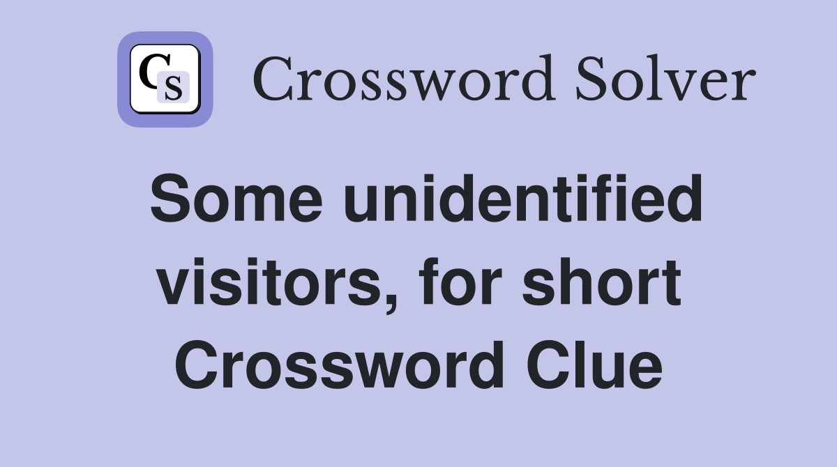 Some unidentified visitors, for short Crossword Clue