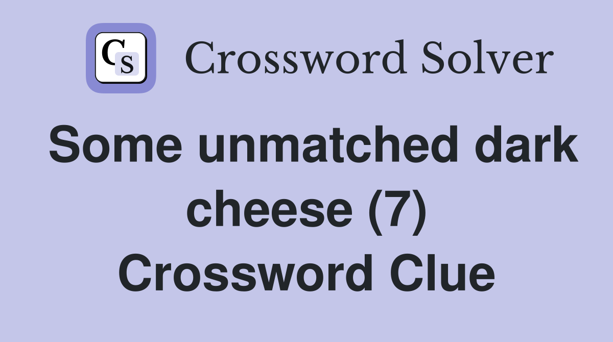 Some unmatched dark cheese (7) Crossword Clue