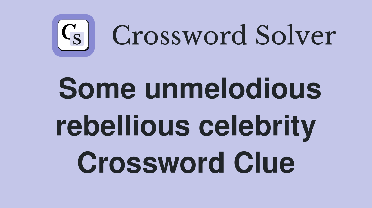 Some unmelodious rebellious celebrity Crossword Clue