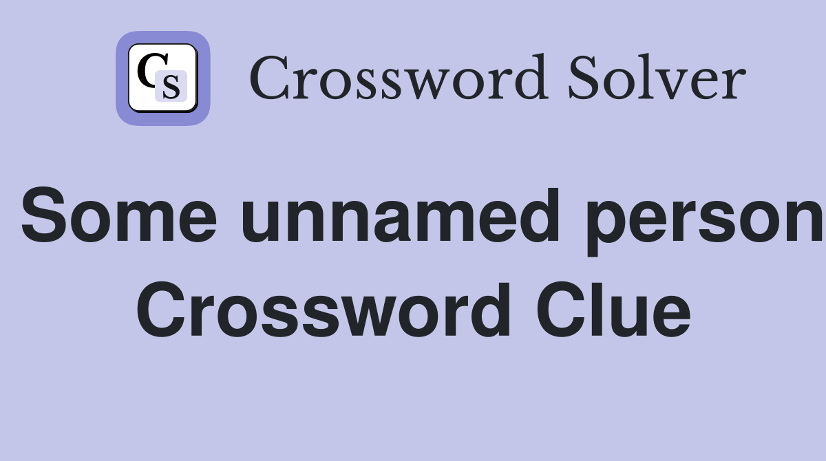 Some unnamed person Crossword Clue