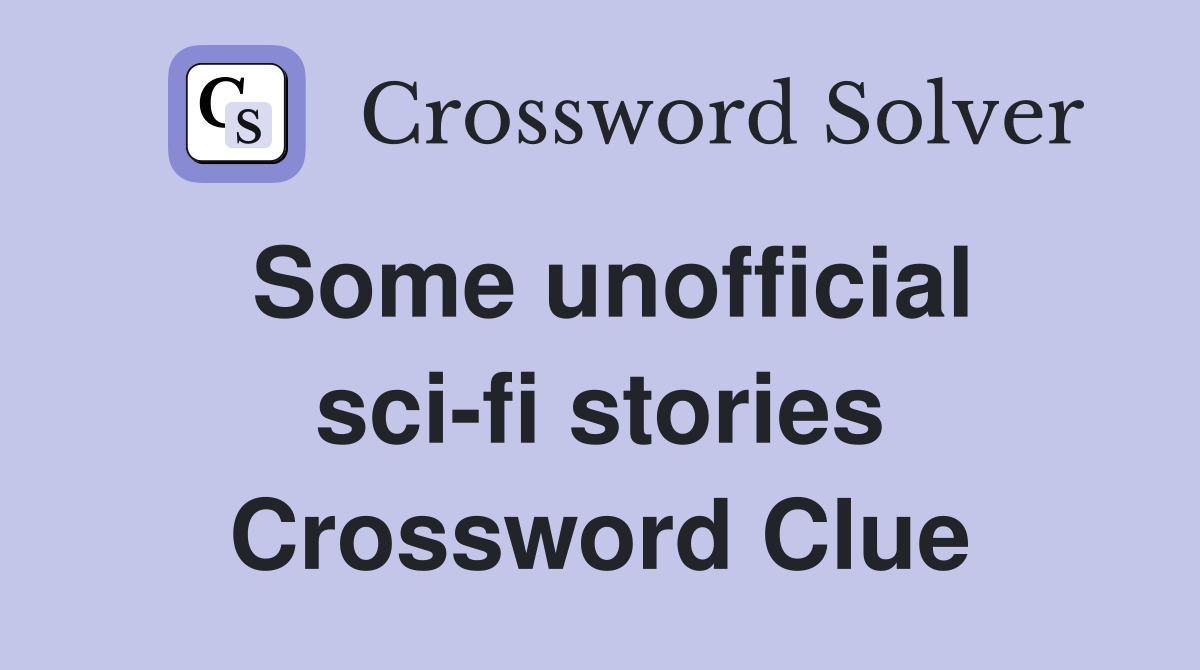 Some unofficial sci-fi stories Crossword Clue