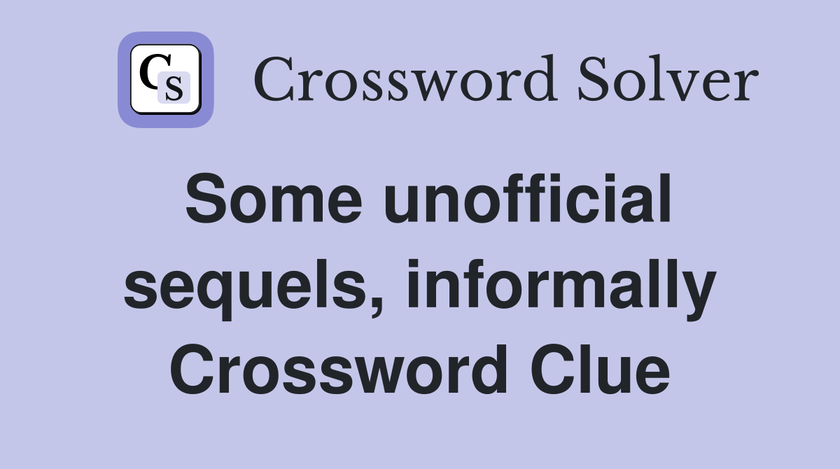 Some unofficial sequels, informally Crossword Clue