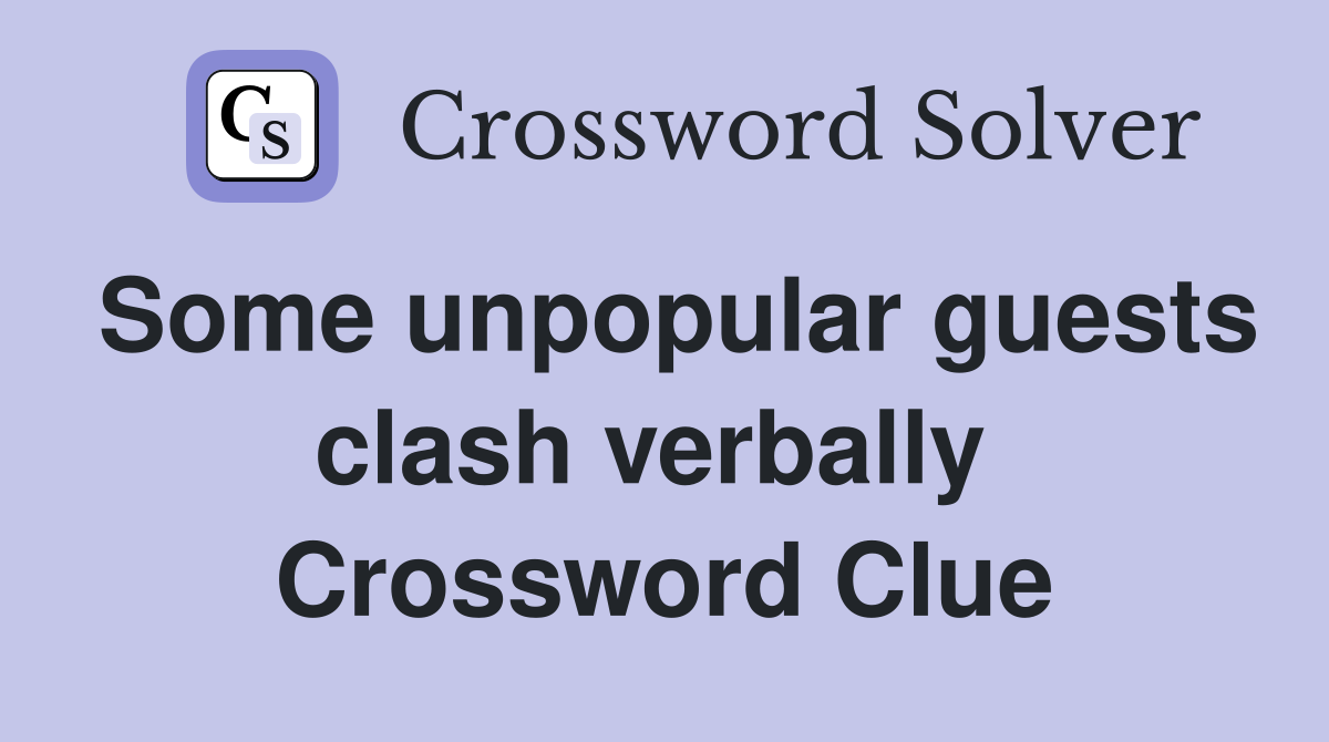 Some unpopular guests clash verbally  Crossword Clue