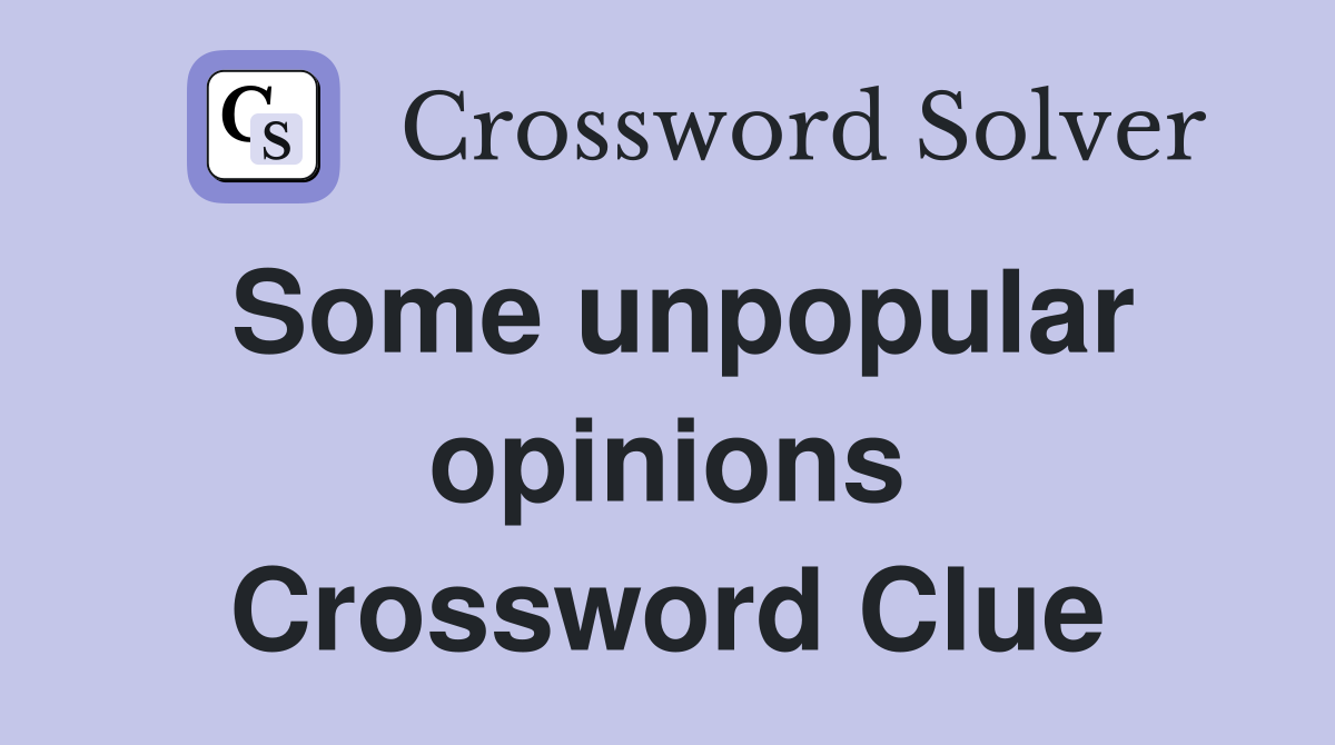 Some unpopular opinions Crossword Clue