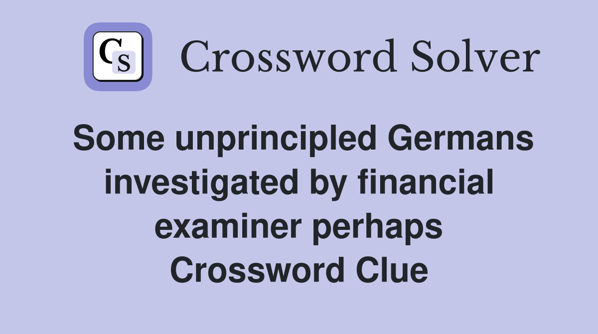Some unprincipled Germans investigated by financial examiner perhaps Crossword Clue