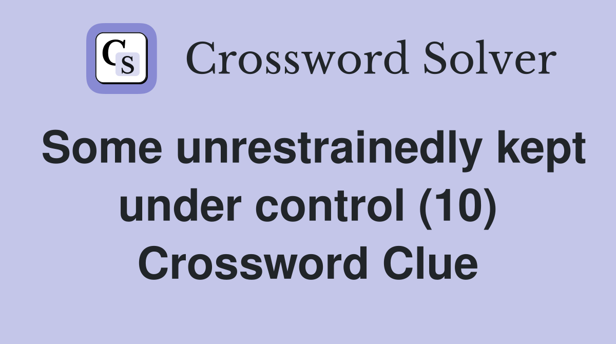 Some unrestrainedly kept under control (10) Crossword Clue