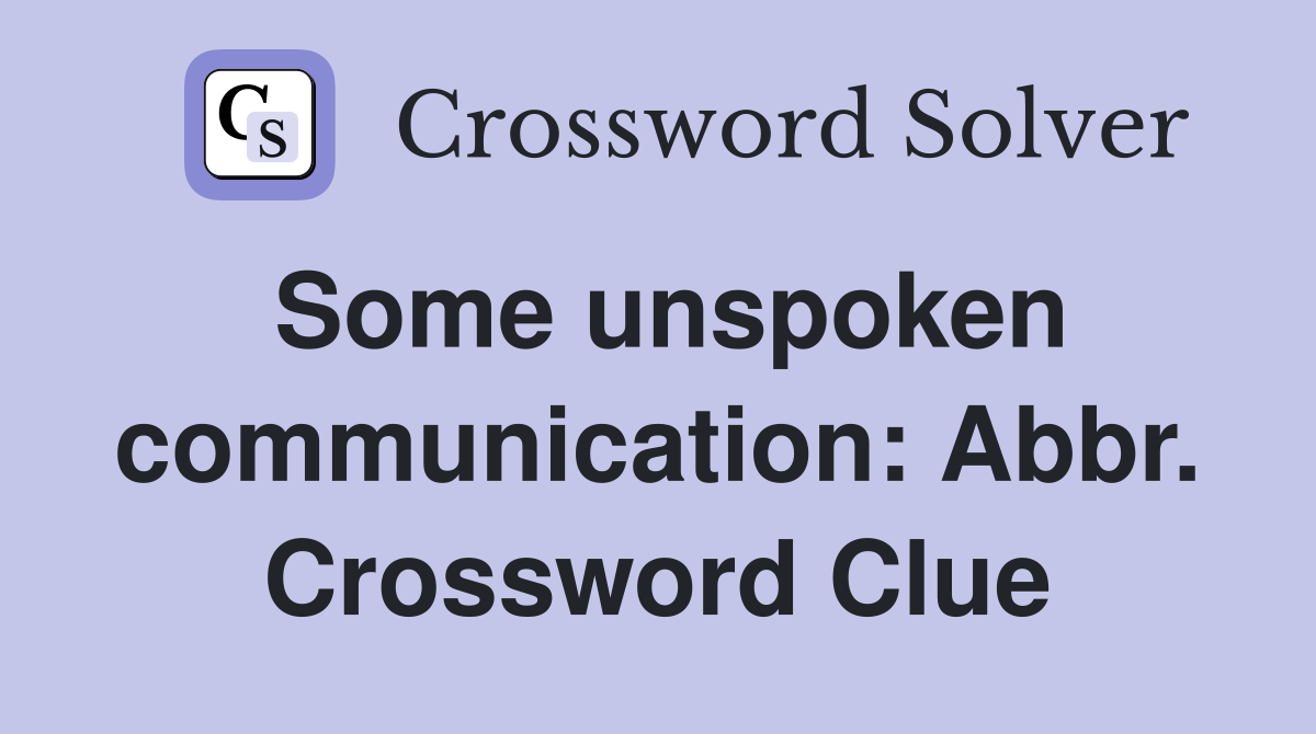 Some unspoken communication: Abbr. Crossword Clue