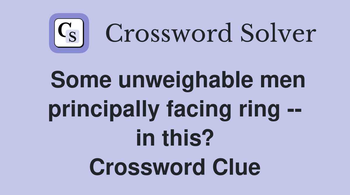 Some unweighable men principally facing ring -- in this? Crossword Clue