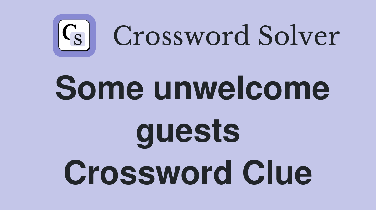 Some unwelcome guests Crossword Clue