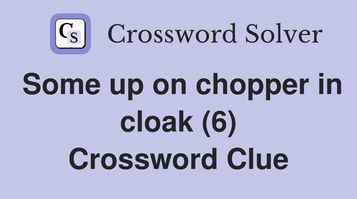 Some up on chopper in cloak (6) Crossword Clue