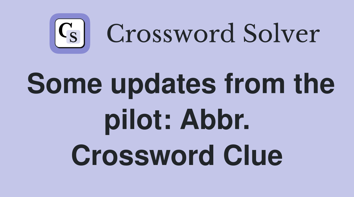 Some updates from the pilot: Abbr. Crossword Clue