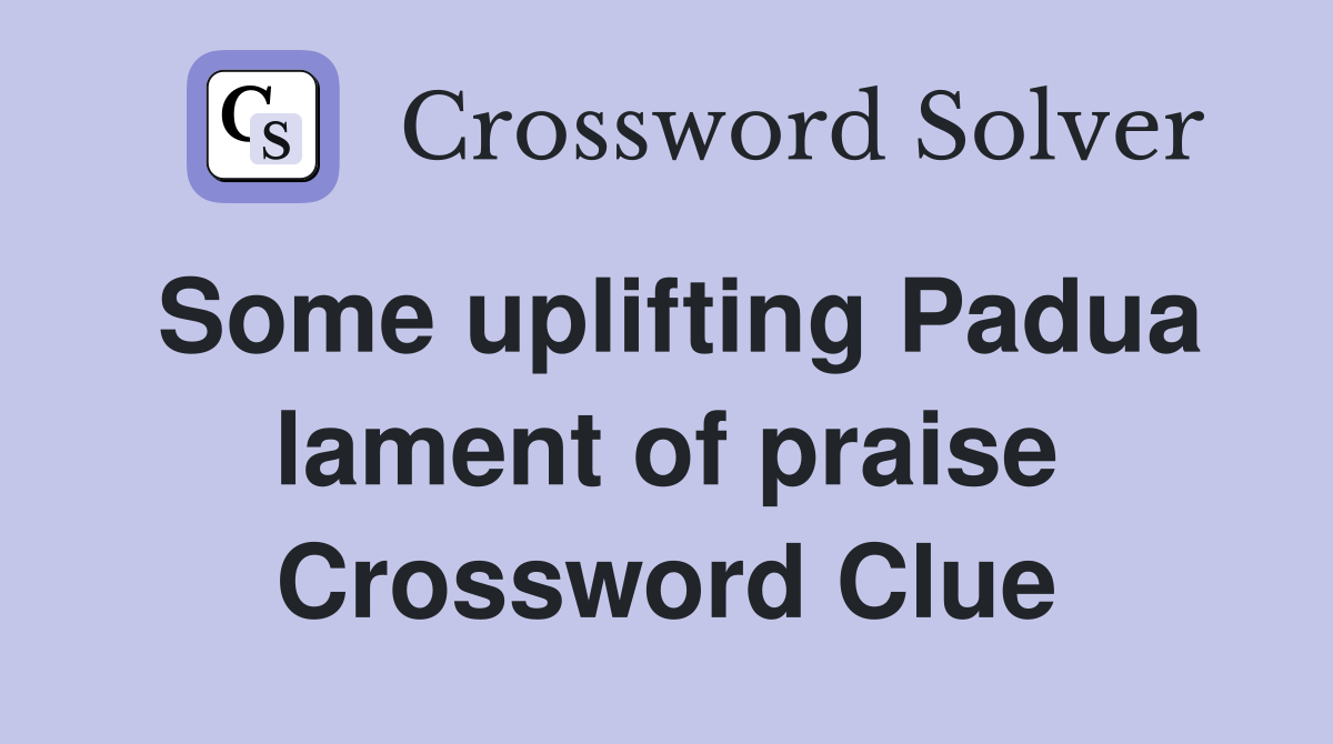 Some uplifting Padua lament of praise Crossword Clue