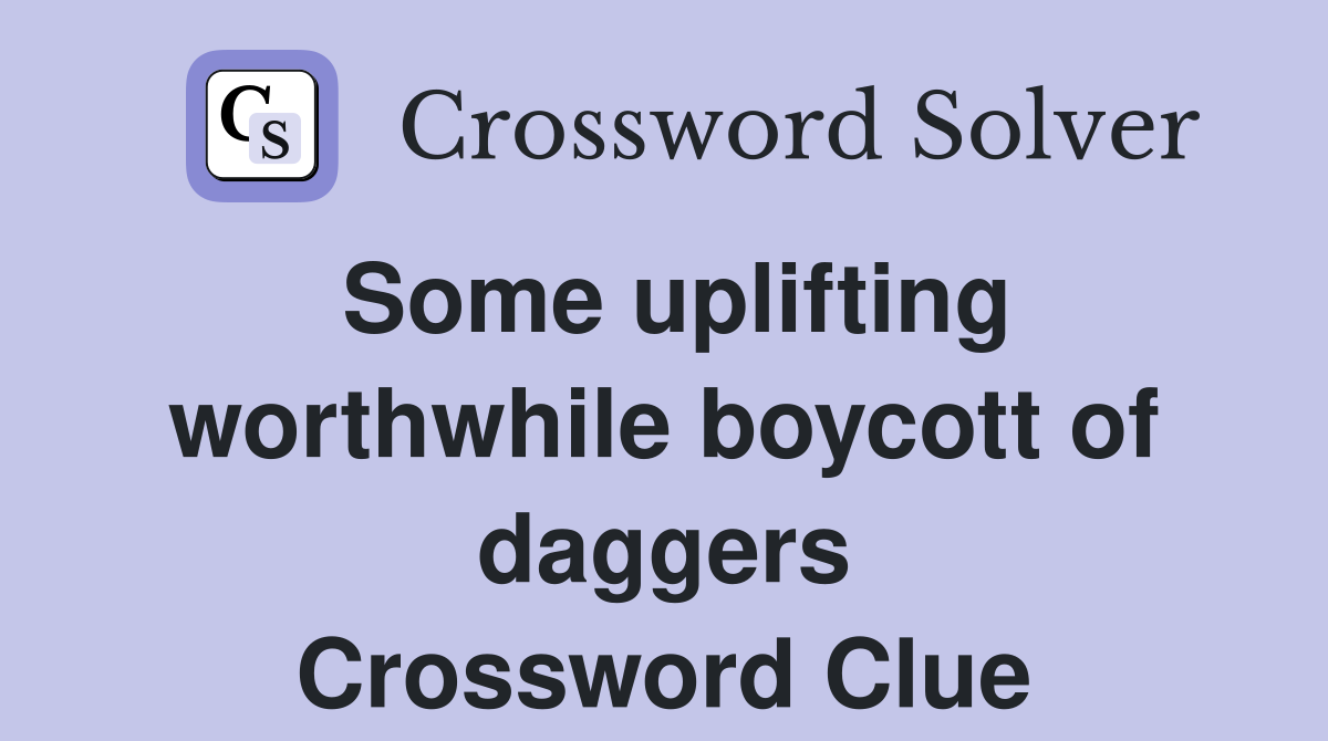 Some uplifting worthwhile boycott of daggers Crossword Clue
