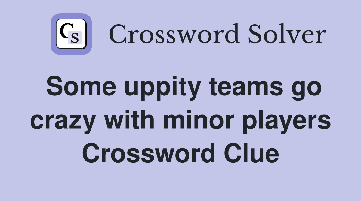 Some uppity teams go crazy with minor players Crossword Clue
