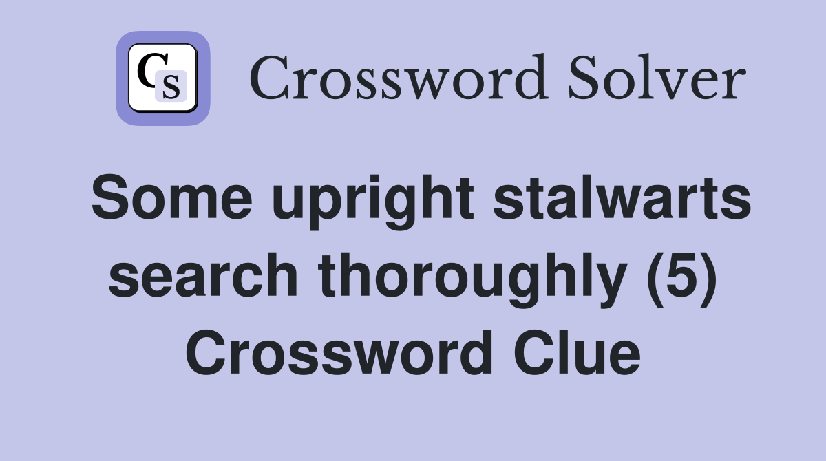 Some upright stalwarts search thoroughly (5) Crossword Clue