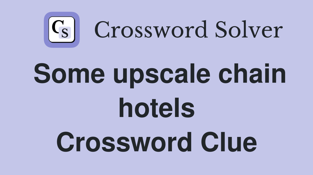 Some upscale chain hotels Crossword Clue