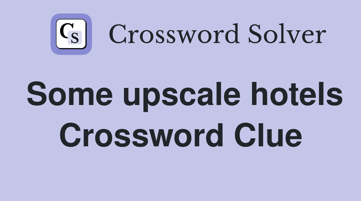 Some upscale hotels Crossword Clue