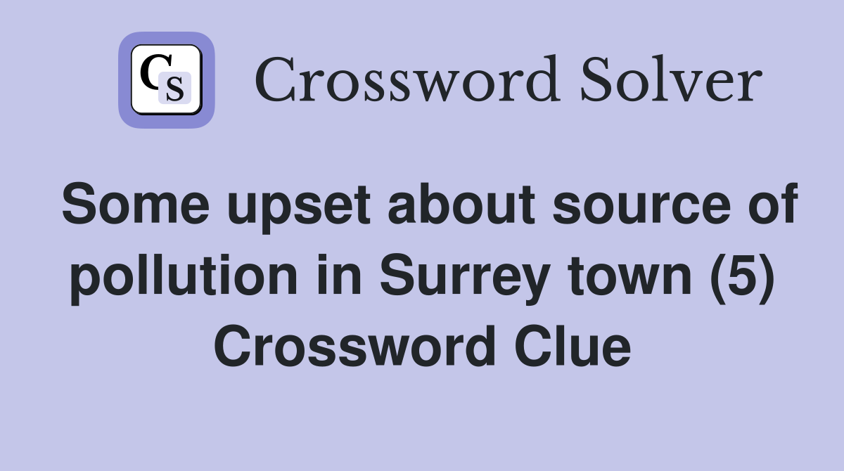 Some upset about source of pollution in Surrey town (5) Crossword Clue