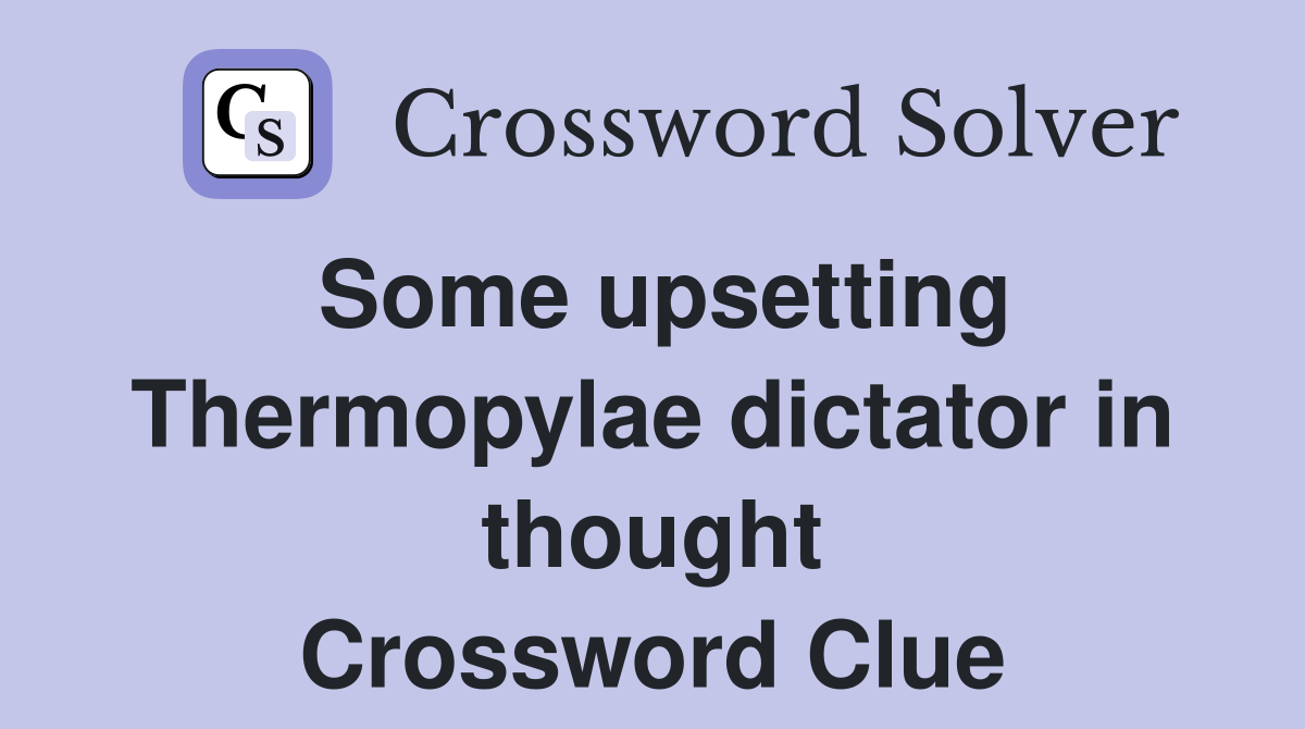 Some upsetting Thermopylae dictator in thought Crossword Clue