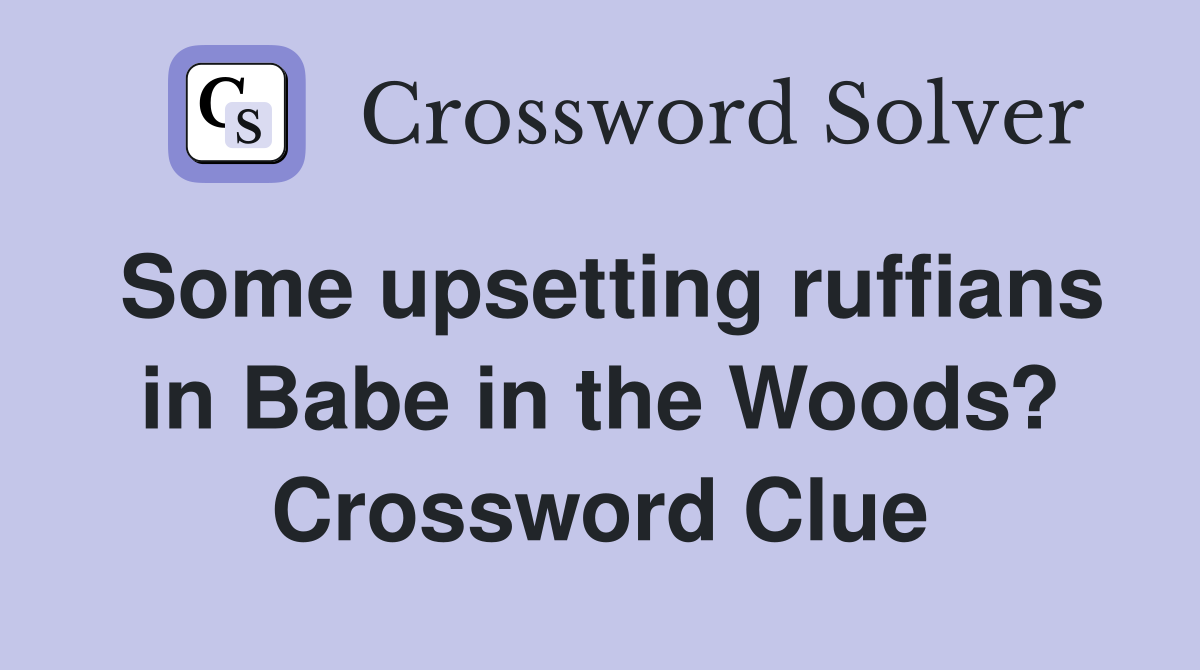 Some upsetting ruffians in Babe in the Woods? Crossword Clue