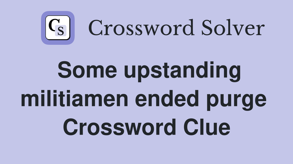 Some upstanding militiamen ended purge  Crossword Clue