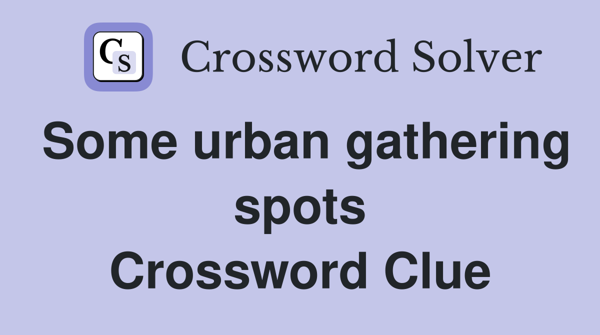 Some urban gathering spots Crossword Clue