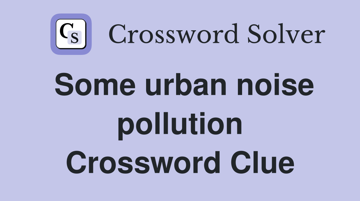 Some urban noise pollution Crossword Clue