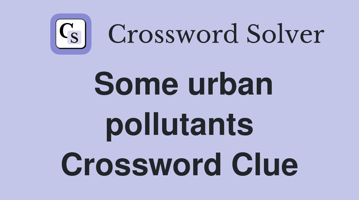 Some urban pollutants Crossword Clue