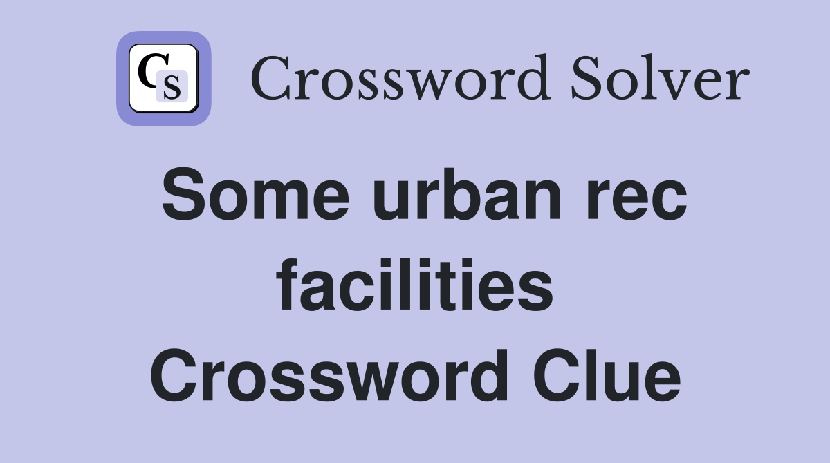 Some urban rec facilities Crossword Clue