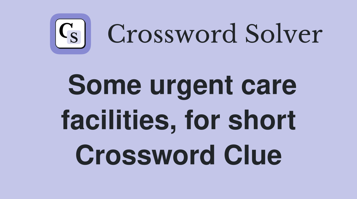 Some urgent care facilities, for short Crossword Clue