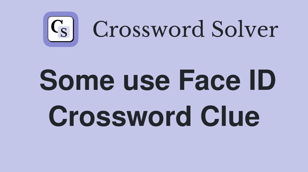 Some use Face ID Crossword Clue