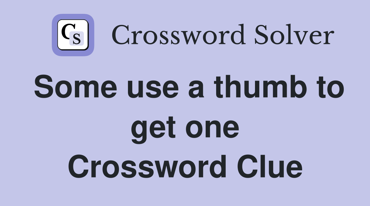 Some use a thumb to get one Crossword Clue