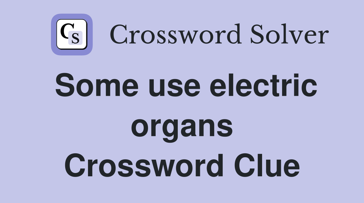 Some use electric organs Crossword Clue