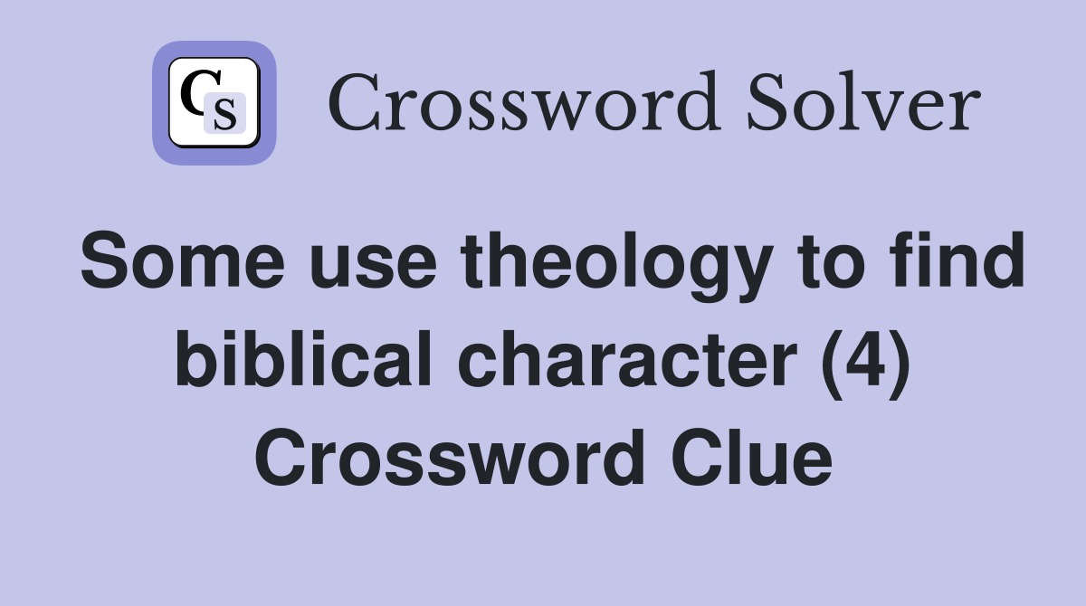 Some use theology to find biblical character (4) Crossword Clue