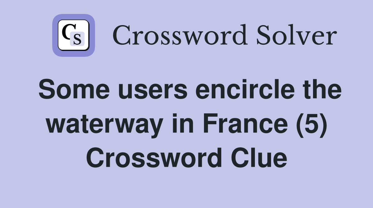 Some users encircle the waterway in France (5) Crossword Clue