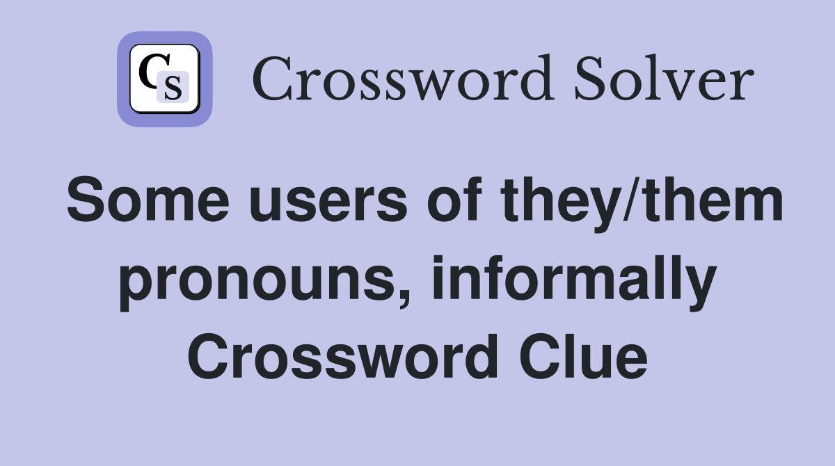 Some users of they/them pronouns, informally Crossword Clue