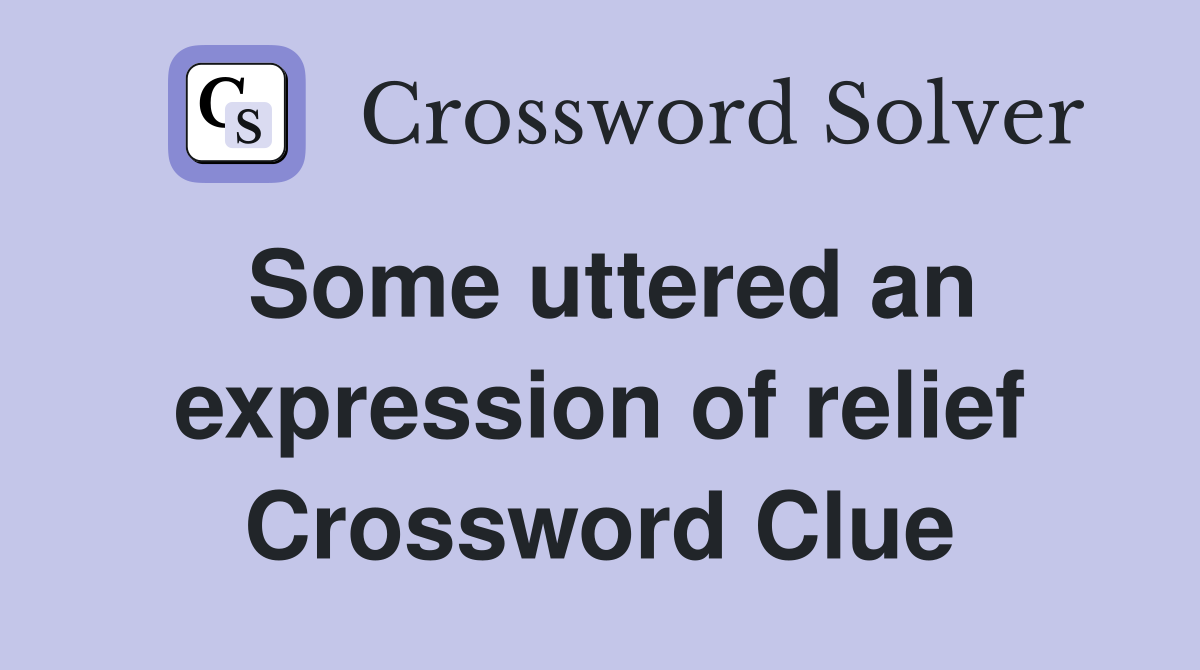 Some uttered an expression of relief Crossword Clue