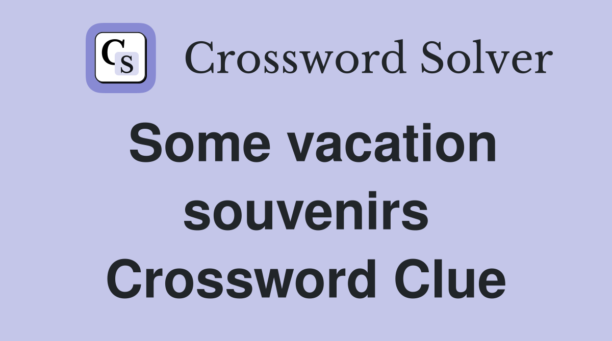 Some vacation souvenirs Crossword Clue