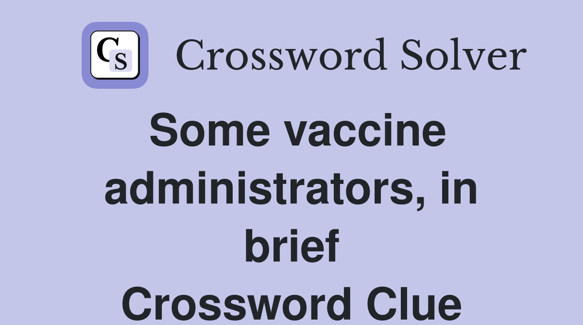 Some vaccine administrators, in brief Crossword Clue