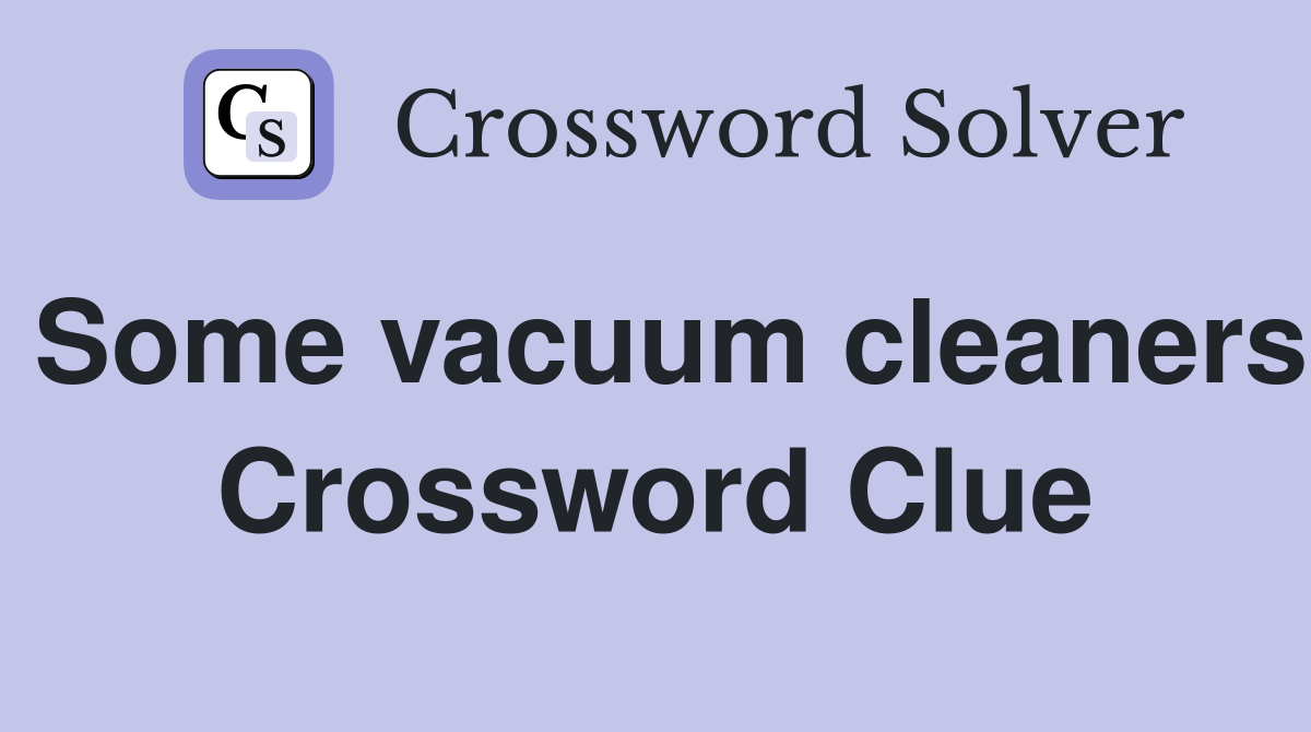 Some vacuum cleaners Crossword Clue