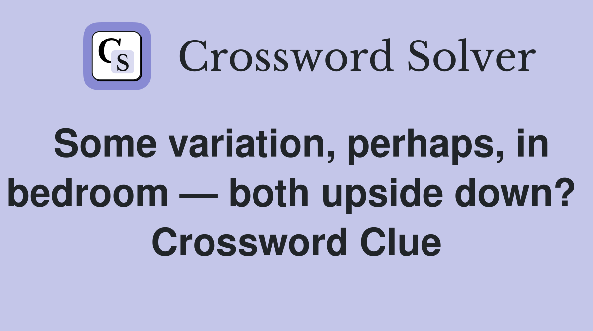Some variation, perhaps, in bedroom — both upside down?  Crossword Clue