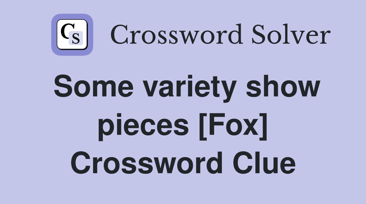 Some variety show pieces [Fox] Crossword Clue