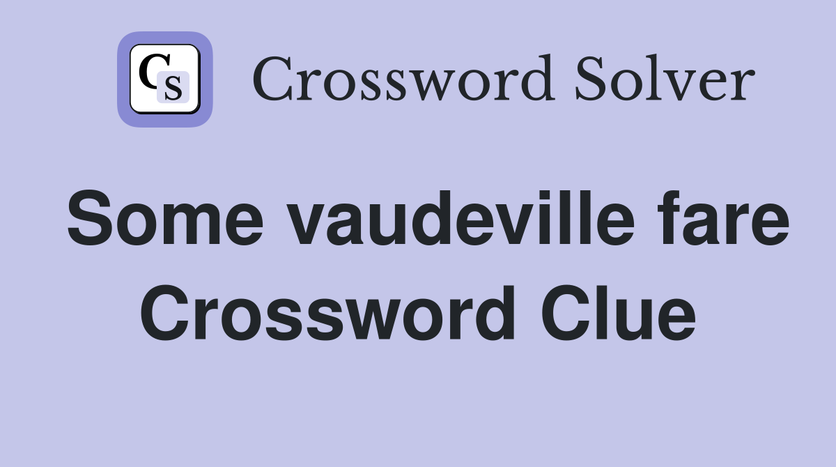 Some vaudeville fare Crossword Clue